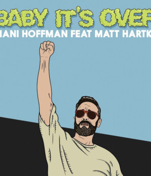 “Baby It’s Over” by Mani Hoffman feat Matt Hartke